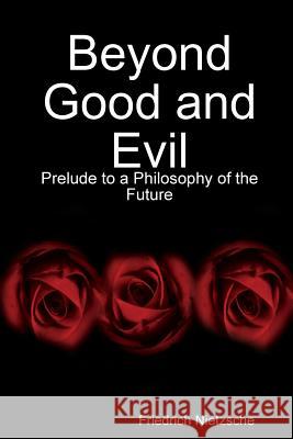 Beyond Good and Evil: Prelude to a Philosophy of the Future Friedrich Nietzsche 9781329957176