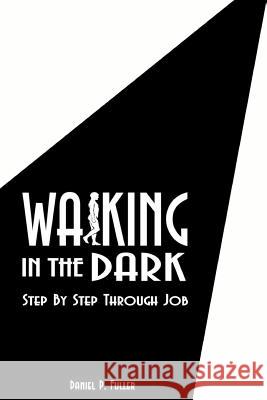 Walking In the Dark: Step By Step Through Job Fuller, Daniel P. 9781329961302