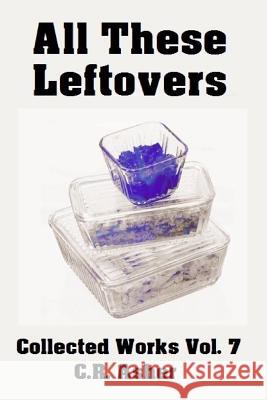 All These Leftovers C. R. Asher 9781329964563 Lulu.com