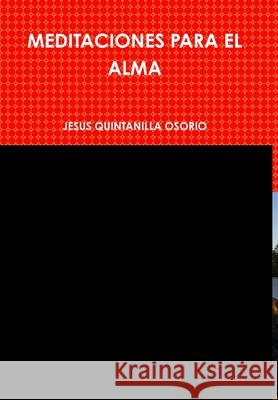 Meditaciones Para El Alma SR: JESUS QUINTANILLA OSORIO 9781329965966 Lulu.com