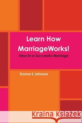 Learn How Marriage Works! Keys to a Successful Marriage Donna S. Johnson 9781329966932 Lulu.com