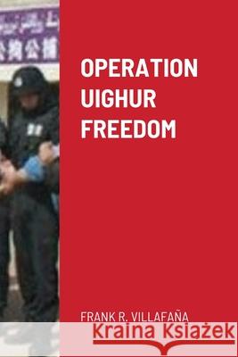 Operation Uighur Freedom Frank Villafana 9781329971905