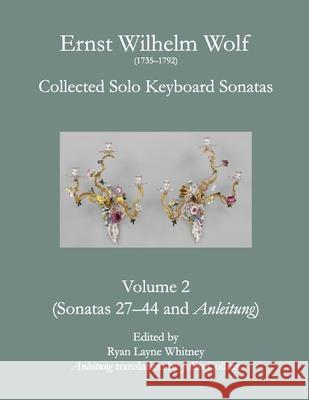 E.W. Wolf: Collected Solo Keyboard Sonatas, Volume 2 Ernst Wilhelm Wolf Ryan Layne Whitney John Collins 9781329972926 Lulu.com