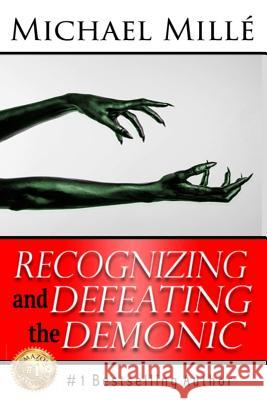Recognizing and Defeating the Demonic Michael Millé 9781329975194 Lulu.com
