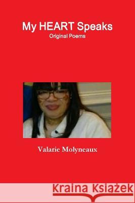 My Heart Speaks Author/Poet Valarie Molyneaux 9781329984790