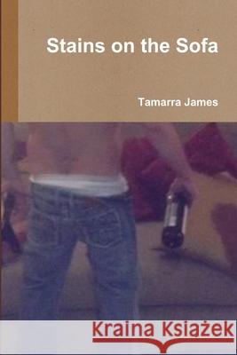 Stains on the Sofa Tamarra James 9781329985049 Lulu.com