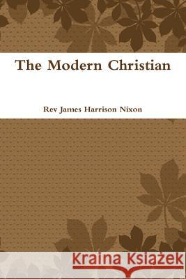 The Modern Christian Rev James Harrison Nixon 9781329987449