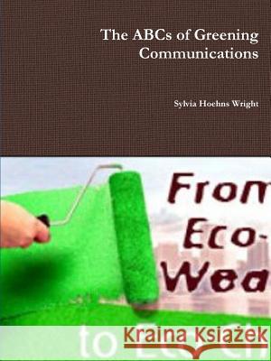 The ABCs of Greening Communications Sylvia Hoehn 9781329991101 Lulu.com