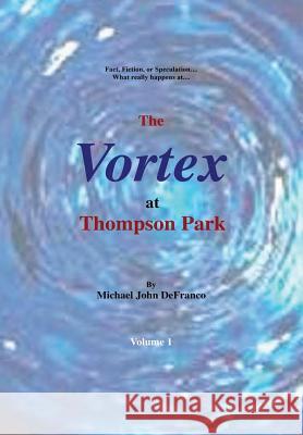 The Vortex at Thompson Park Volume 1 Michael Defranco 9781329995567 Lulu.com