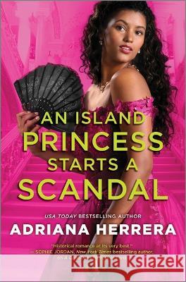 An Island Princess Starts a Scandal Adriana Herrera 9781335006349 Canary Street Press
