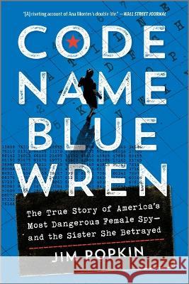 Code Name Blue Wren: The True Story of America's Most Dangerous Female Spy--And the Sister She Betrayed Jim Popkin 9781335017550