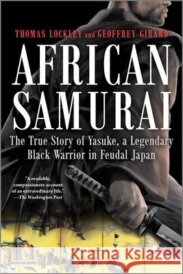 African Samurai: The True Story of Yasuke, a Legendary Black Warrior in Feudal Japan Thomas Lockley Geoffrey Girard 9781335044983