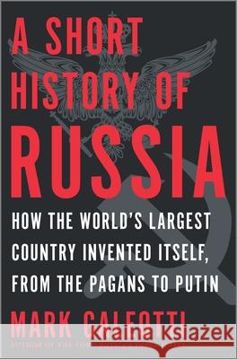 A Short History of Russia: How the World's Largest Country Invented Itself, from the Pagans to Putin Mark Galeotti 9781335145703