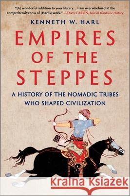 Empires of the Steppes: A History of the Nomadic Tribes Who Shaped Civilization Kenneth W. Harl 9781335146823 Hanover Square Press