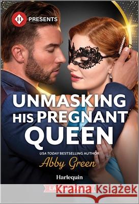 Unmasking His Pregnant Queen Abby Green 9781335219855