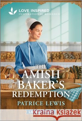 The Amish Baker's Redemption: An Uplifting Inspirational Romance Patrice Lewis 9781335230430 Love Inspired Larger Print