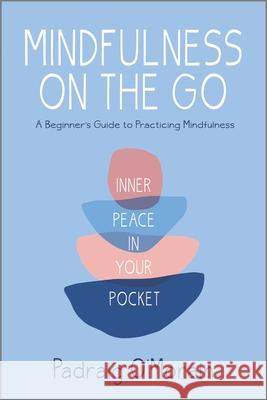 Mindfulness on the Go: Inner Peace in Your Pocket Padraig O'Morain 9781335284785 Hanover Square Press