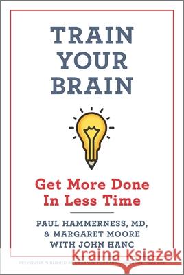 Train Your Brain: Get More Done in Less Time Margaret Moore Paul Hammerness 9781335285997 Hanover Square Press