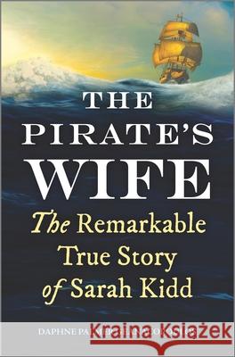 The Pirate's Wife: The Remarkable True Story of Sarah Kidd Geanacopoulos, Daphne Palmer 9781335429841 Hanover Square Press