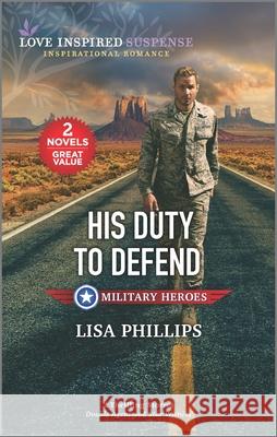 His Duty to Defend Lisa Phillips 9781335430595 Love Inspired Mmp 2in1 Military Heroes