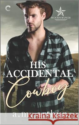 His Accidental Cowboy Arthur, A. M. 9781335448699 Carina Press