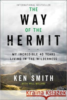 The Way of the Hermit: My Incredible 40 Years Living in the Wilderness Ken Smith 9781335454966 Hanover Square Press