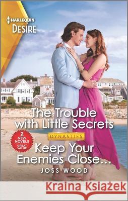 The Trouble with Little Secrets & Keep Your Enemies Close... Joss Wood 9781335457806 Silhouette Desire