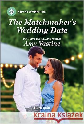 The Matchmaker's Wedding Date: A Clean and Uplifting Romance Amy Vastine 9781335460356 Harlequin Heartwarming Larger Print