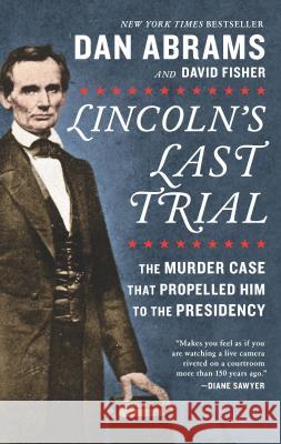 Lincoln's Last Trial: The Murder Case That Propelled Him to the Presidency Dan Abrams David Fisher 9781335461605 Hanover Square Press