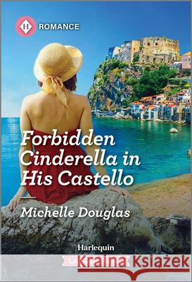 Forbidden Cinderella in His Castello Michelle Douglas 9781335470720 Harlequin Romance Larger Print