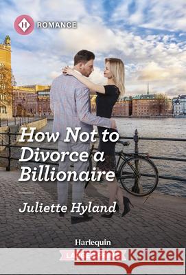 How Not to Divorce a Billionaire Juliette Hyland 9781335470898