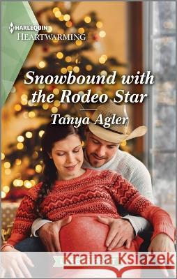 Snowbound with the Rodeo Star: A Clean and Uplifting Romance Tanya Agler 9781335475527 Harlequin Heartwarming Larger Print