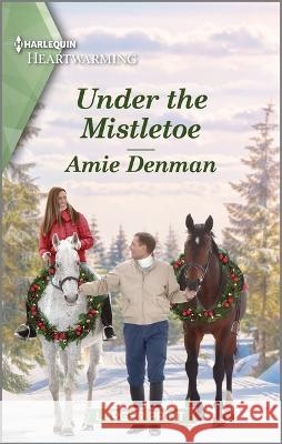 Under the Mistletoe: A Clean and Uplifting Romance Amie Denman 9781335475565 Harlequin Heartwarming Larger Print