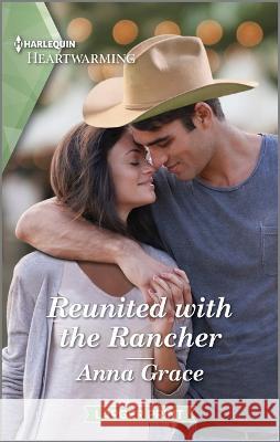 Reunited with the Rancher: A Clean and Uplifting Romance Anna Grace 9781335475633 Harlequin Heartwarming Larger Print