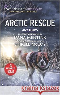 Arctic Rescue Dana Mentink Shirlee McCoy 9781335475992 Love Inspired Mmp 2in1 K9 (K9 Unit)