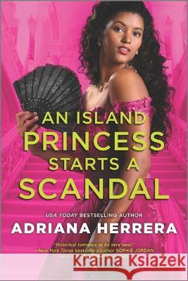 An Island Princess Starts a Scandal Adriana Herrera 9781335498243 Canary Street Press