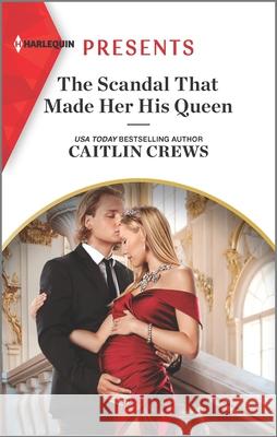 The Scandal That Made Her His Queen: An Uplifting International Romance Caitlin Crews 9781335568359 