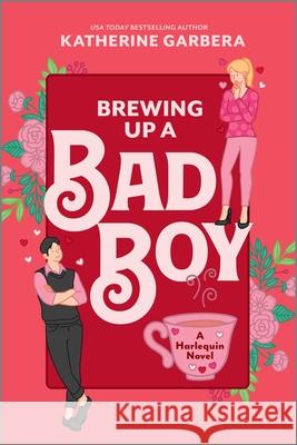 Brewing Up a Bad Boy: A Romantic Comedy Katherine Garbera 9781335574916