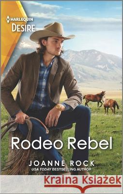 Rodeo Rebel: A Bad Boy Western Romance Joanne Rock 9781335581648 Harlequin Desire