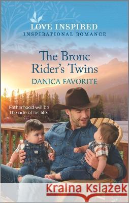 The Bronc Rider\'s Twins: An Uplifting Inspirational Romance Danica Favorite 9781335585585 Love Inspired