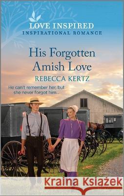 His Forgotten Amish Love: An Uplifting Inspirational Romance Rebecca Kertz 9781335585721 Love Inspired