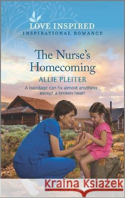 The Nurse\'s Homecoming: An Uplifting Inspirational Romance Allie Pleiter 9781335585806 Love Inspired