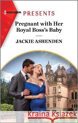 Pregnant with Her Royal Boss\'s Baby Jackie Ashenden 9781335591913