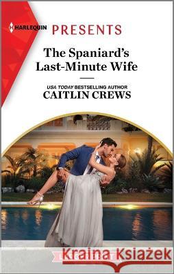 The Spaniard\'s Last-Minute Wife Caitlin Crews 9781335591920 Harlequin Presents Larger Print
