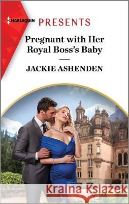 Pregnant with Her Royal Boss\'s Baby Jackie Ashenden 9781335592873 Harlequin Presents