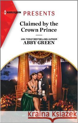 Claimed by the Crown Prince Abby Green 9781335593122 Harlequin Presents