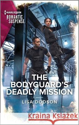 The Bodyguard's Deadly Mission Lisa Dodson 9781335593931 Harlequin Romantic Suspense