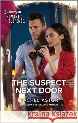 The Suspect Next Door Rachel Astor 9781335593979