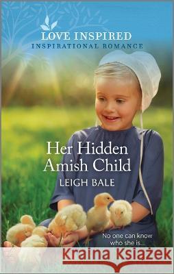 Her Hidden Amish Child: An Uplifting Inspirational Romance Leigh Bale 9781335596857 Love Inspired