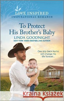 To Protect His Brother\'s Baby: An Uplifting Inspirational Romance Linda Goodnight 9781335596864 Love Inspired